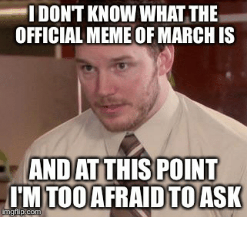 i-dont-know-what-the-official-meme-of-march-is-19272693.png